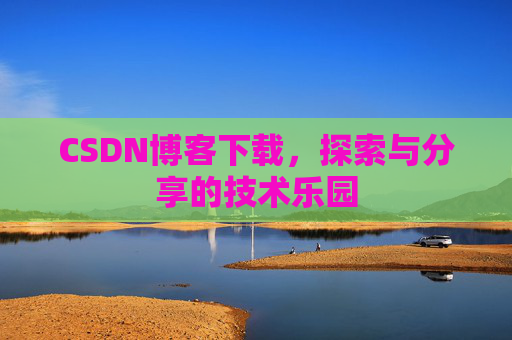 CSDN博客下载，探索与分享的技术乐园